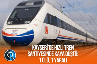 KAYSERİ’DE HIZLI TREN ŞANTİYESİNDE KAYA DÜŞTÜ: 1 ÖLÜ, 1 YARALI