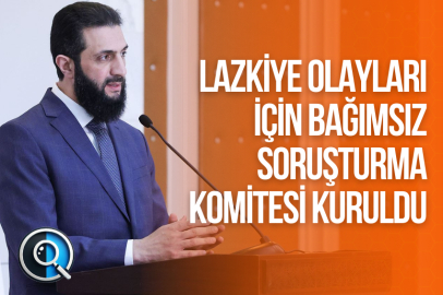 LAZKİYE OLAYLARI İÇİN BAĞIMSIZ SORUŞTURMA KOMİTESİ KURULDU