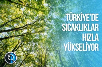 TÜRKİYE’DE SICAKLIKLAR HIZLA YÜKSELİYOR