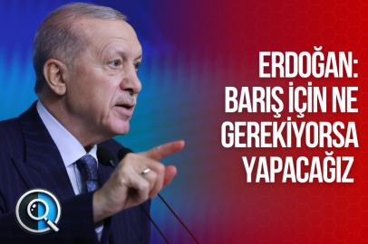 ERDOĞAN: BARIŞ İÇİN NE GEREKİYORSA YAPACAĞIZ