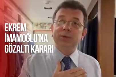 EKREM İMAMOĞLU'NA GÖZALTI KARARI