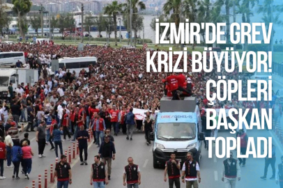 İZMİR'DE GREV KRİZİ BÜYÜYOR! ÇÖPLERİ BAŞKAN TOPLADI