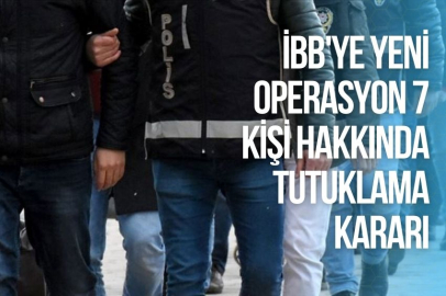 İBB'YE YENİ OPERASYON: 7 KİŞİ HAKKINDA TUTUKLAMA KARARI