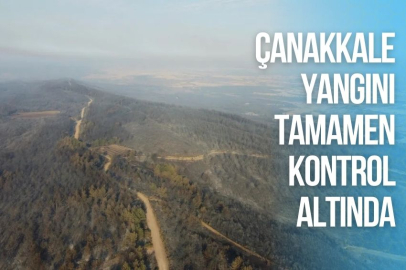 ÇANAKKALE YANGINI TAMAMEN KONTROL ALTINDA