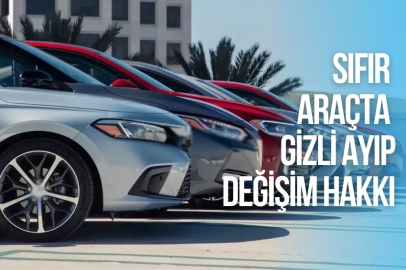SIFIR ARAÇTA GİZLİ AYIP, DEĞİŞİM HAKKI