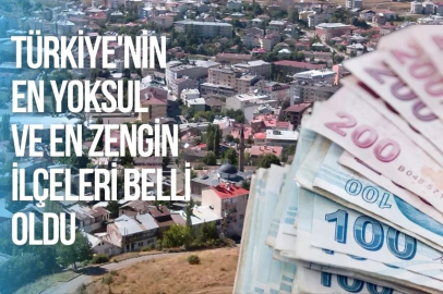 TÜRKİYE'NİN EN YOKSUL VE EN ZENGİN İLÇELERİ BELLİ OLDU