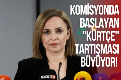 KOMİSYONDA BAŞLAYAN ''KÜRTÇE'' TARTIŞMASI BÜYÜYOR!