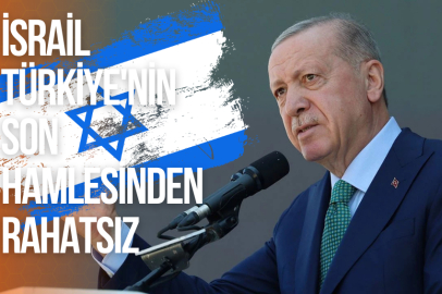 İSRAİL TÜRKİYE'NİN SON HAMLESİNDEN RAHATSIZ
