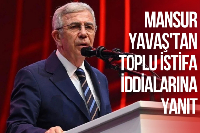 MANSUR YAVAŞ'TAN TOPLU İSTİFA İDDİALARINA YANIT