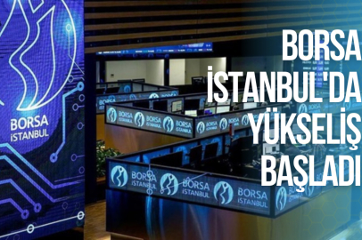 BORSA İSTANBUL'DA YÜKSELİŞ BAŞLADI