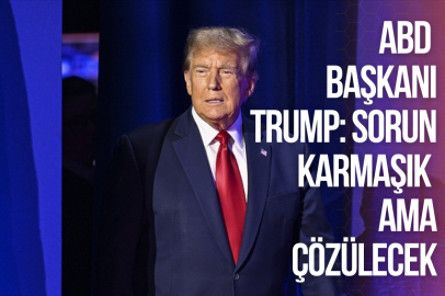 ABD BAŞKANI TRUMP: SORUN KARMAŞIK AMA ÇÖZÜLECEK